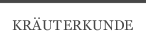 KR&Auml;UTERKUNDE